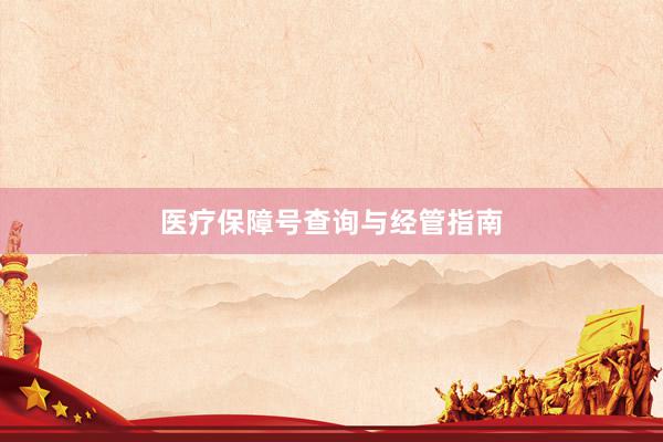 医疗保障号查询与经管指南