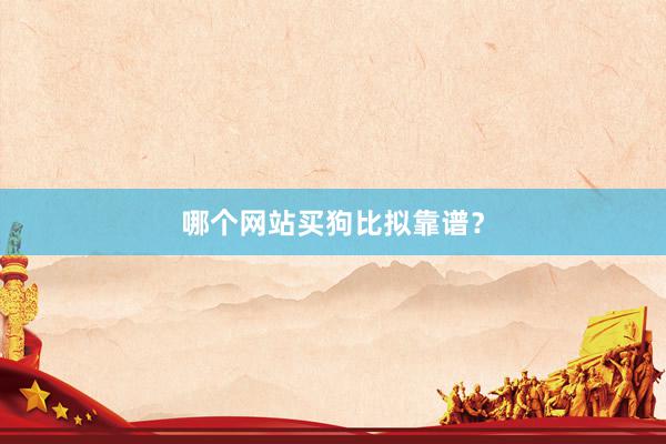 哪个网站买狗比拟靠谱？